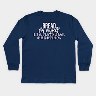 Bread for myself is a material question v2 Kids Long Sleeve T-Shirt